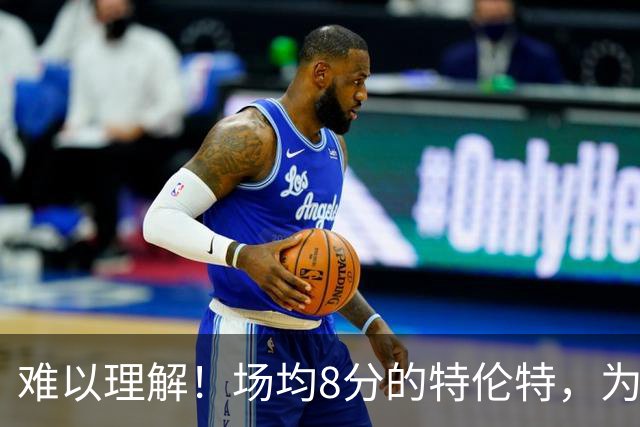 难以理解！场均8分的特伦特，为何能拿4年6400万？