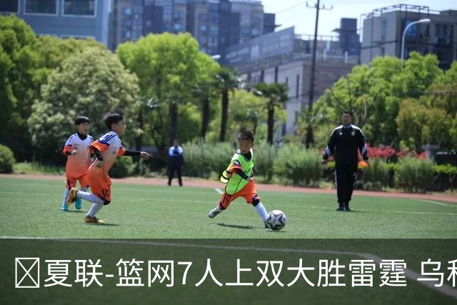 🏀夏联-篮网7人上双大胜雷霆 乌科马杜23+9 阿什沃思22分