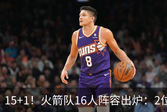 15+1！火箭队16人阵容出炉：2位旧将正式续约，附全新球员名单